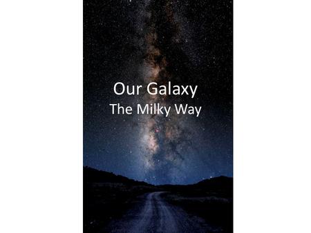 Our Galaxy The Milky Way. The Milky Way Almost everything we see in the night sky belongs to the Milky Way We see most of the Milky Way as a faint band.
