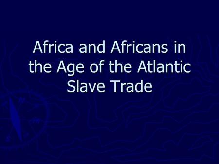 Africa and Africans in the Age of the Atlantic Slave Trade.