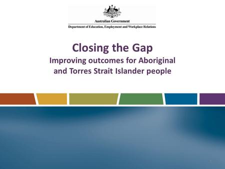 Closing the Gap Improving outcomes for Aboriginal and Torres Strait Islander people 1.