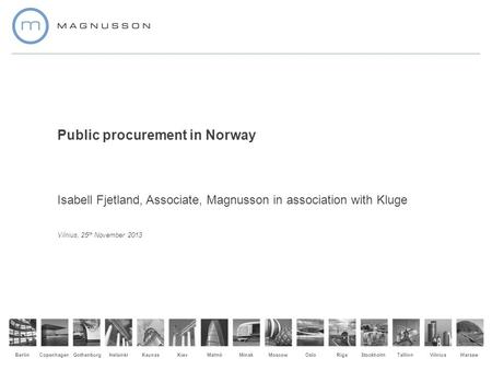 Gothenburg CopenhagenMalmöMoscowWarsawRigaHelsinkiMinskTallinnOsloStockholmBerlinKaunasVilniusKiev Public procurement in Norway Isabell Fjetland, Associate,