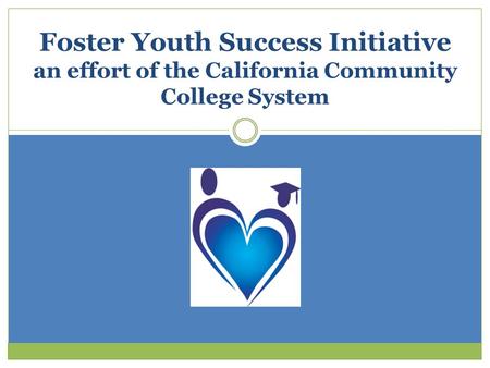 Foster Youth Success Initiative an effort of the California Community College System.