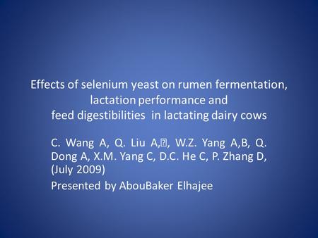 Effects of selenium yeast on rumen fermentation, lactation performance and feed digestibilities in lactating dairy cows C. Wang A, Q. Liu A,, W.Z. Yang.