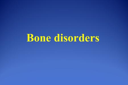 Bone disorders.