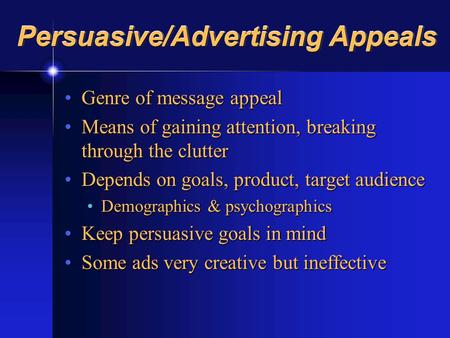 Persuasive/Advertising Appeals Genre of message appealGenre of message appeal Means of gaining attention, breaking through the clutterMeans of gaining.
