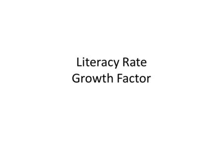 Literacy Rate Growth Factor. Literacy Rate Usually there is a high correlation between the standard of living and the literacy rate (percentage of adults.