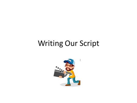 Writing Our Script. What is a script? A script is a set of instructions used in preparation for a performance.