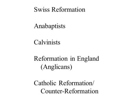 Swiss Reformation Anabaptists Calvinists Reformation in England (Anglicans) Catholic Reformation/ Counter-Reformation.
