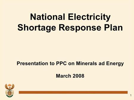 1 National Electricity Shortage Response Plan Presentation to PPC on Minerals ad Energy March 2008.