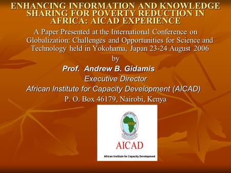 ENHANCING INFORMATION AND KNOWLEDGE SHARING FOR POVERTY REDUCTION IN AFRICA: AICAD EXPERIENCE A Paper Presented at the International Conference on Globalization: