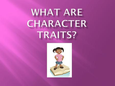 Let’s break it down…  What are characters?  Characters are the people or animals in a story.  What are traits?  Traits are adjectives or describing.