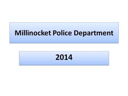 Millinocket Police Department 2014. Historical Staffing Levels vs Population Millinocket Police Department Employment Level History Year Town Population.