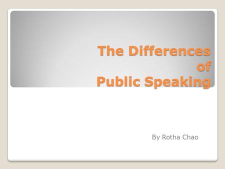 The Differences of Public Speaking By Rotha Chao.