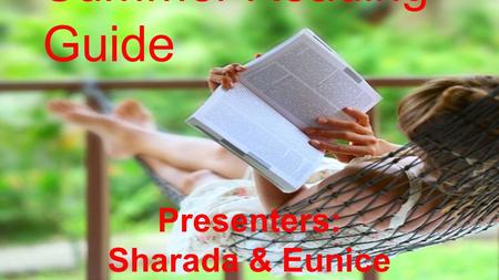 Summer Reading Guide Presenters: Sharada & Eunice.