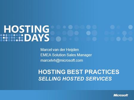 HOSTING BEST PRACTICES SELLING HOSTED SERVICES Marcel van der Heijden EMEA Solution Sales Manager