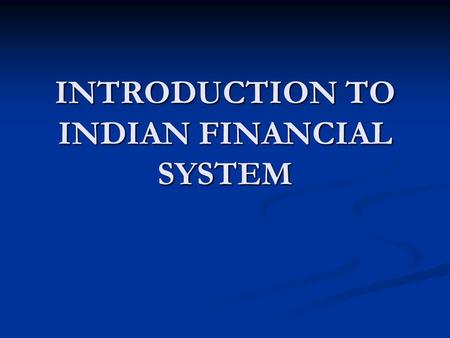 INTRODUCTION TO INDIAN FINANCIAL SYSTEM