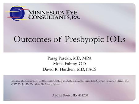 Minnesota Eye Consultantswww.mneye.com Outcomes of Presbyopic IOLs Parag Parekh, MD, MPA Mona Fahmy, OD David R. Hardten, MD, FACS ASCRS Poster ID: 414200.