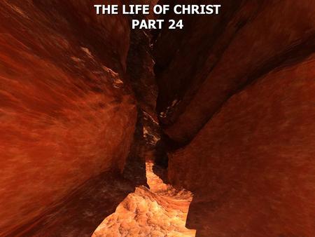 THE LIFE OF CHRIST PART 24 THE LIFE OF CHRIST PART 24.