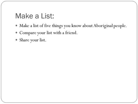 Make a List: Make a list of five things you know about Aboriginal people. Compare your list with a friend. Share your list.