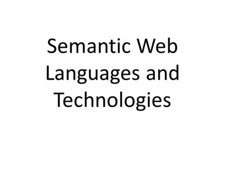 Semantic Web Languages and Technologies