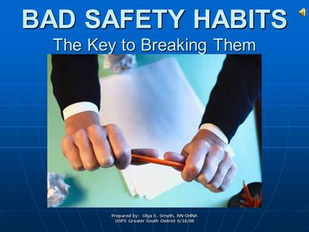 Prepared by: Olga E. Smyth, RN-OHNA USPS Greater South District 6/16/08 BAD SAFETY HABITS The Key to Breaking Them.