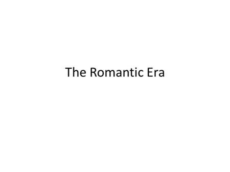The Romantic Era. Characteristics Emphasis on the search for free expression of personal feelings A revolt against convention and authority Formal perfection.
