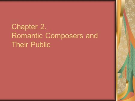 Chapter 2. Romantic Composers and Their Public. More freelancing than previous eras Outside aristocratic or church patronage Inspired by Beethoven Composed.