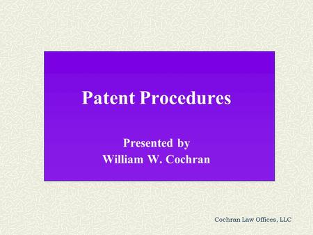 Cochran Law Offices, LLC Patent Procedures Presented by William W. Cochran.