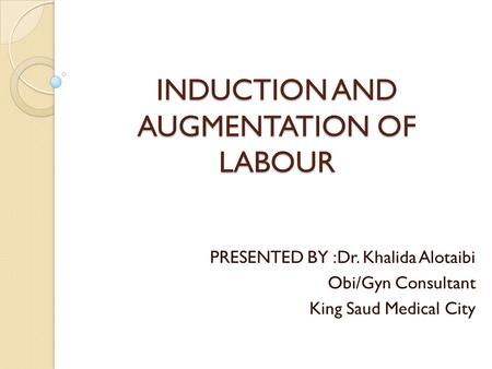 INDUCTION AND AUGMENTATION OF LABOUR