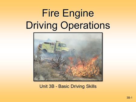 Fire Engine Driving Operations Unit 3B - Basic Driving Skills 3B-1.
