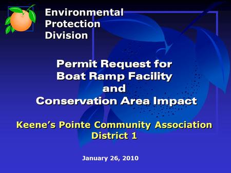 Permit Request for Boat Ramp Facility and Conservation Area Impact Keene’s Pointe Community Association District 1 January 26, 2010 Environmental Protection.