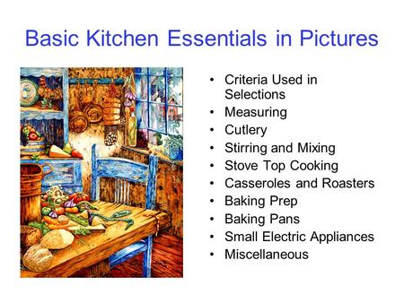 Basic Kitchen Essentials in Pictures Criteria Used in Selections Measuring Cutlery Stirring and Mixing Stove Top Cooking Casseroles and Roasters Baking.