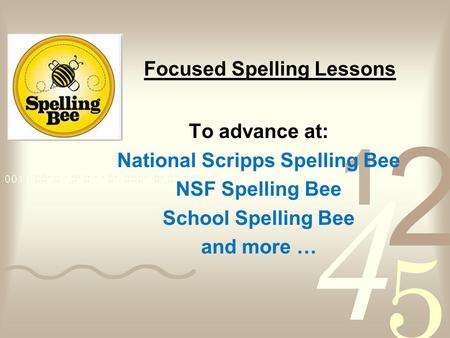 Focused Spelling Lessons To advance at: National Scripps Spelling Bee NSF Spelling Bee School Spelling Bee and more …