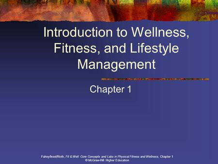 Introduction to Wellness, Fitness, and Lifestyle Management Chapter 1 Fahey/Insel/Roth, Fit & Well: Core Concepts and Labs in Physical Fitness and Wellness,