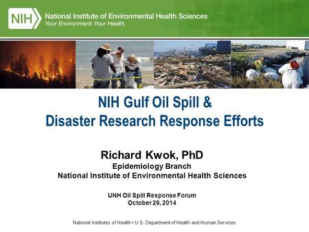 National Institutes of Health U.S. Department of Health and Human Services NIH Gulf Oil Spill & Disaster Research Response Efforts Richard Kwok, PhD Epidemiology.