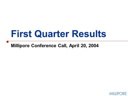 First Quarter Results Millipore Conference Call, April 20, 2004.