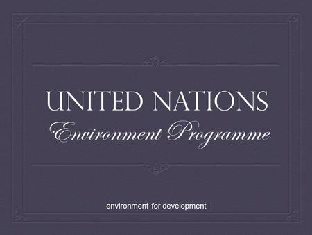 United Nations Environment Programme environment for development.