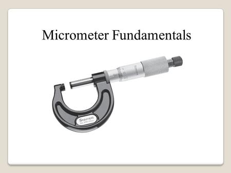 Micrometer Fundamentals. Parts of the micrometer.