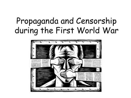 Propaganda and Censorship during the First World War.