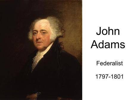 John Adams Federalist 1797-1801. The Election of 1796 This was the first presidential election to be a contest between two opposing political parties.