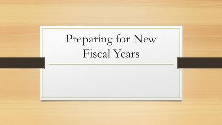 Preparing for New Fiscal Years. We know that January 1 is an important date. Why? When businesses reach the end of a fiscal year, there are a lot of things.