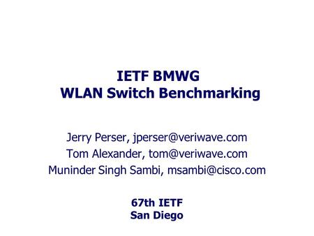 67th IETF San Diego IETF BMWG WLAN Switch Benchmarking Jerry Perser, Tom Alexander, Muninder Singh Sambi,