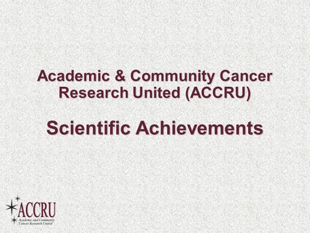Academic & Community Cancer Research United (ACCRU) Scientific Achievements.