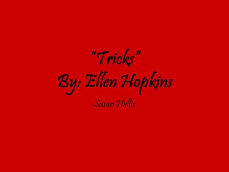 “Tricks” By: Ellen Hopkins Susan Hollis. Genres The genre of “Tricks” would definitely be fictitious freelance poetry.