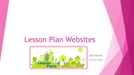 Lesson Plan Websites Dell Watson CIS 221/223. Lesson Plan Websites  https://www.teachervision.com/ https://www.teachervision.com/  Helps teachers save.
