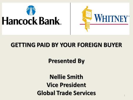 1 GETTING PAID BY YOUR FOREIGN BUYER Presented By Nellie Smith Vice President Global Trade Services.