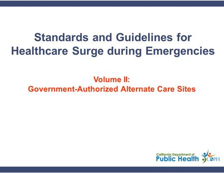 Standards and Guidelines for Healthcare Surge during Emergencies Volume II: Government-Authorized Alternate Care Sites.