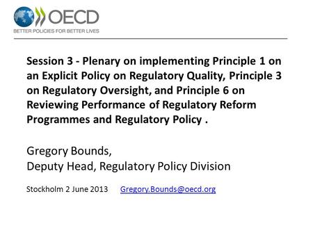 Session 3 - Plenary on implementing Principle 1 on an Explicit Policy on Regulatory Quality, Principle 3 on Regulatory Oversight, and Principle 6 on Reviewing.
