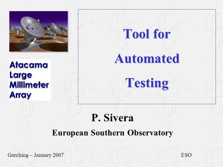 Tool for Automated Testing P. Sivera European Southern Observatory Garching – January 2007ESO.