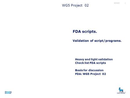 FDA scripts. Validation of script/programs. Heavy and light validation Check list FDA scripts Basis for discussion FDA: WG5 Project 02 18/8/2015 WG5 Project.