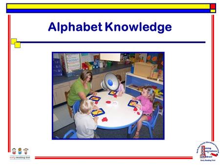 Alphabet Knowledge. THE NEFEC REACH PROJECT was funded by a grant through Early Reading First 2007-2011. The information in this PowerPoint is provided.